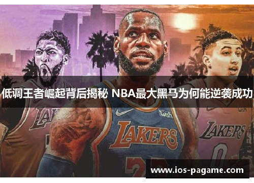 低调王者崛起背后揭秘 NBA最大黑马为何能逆袭成功 低调王者崛起背后揭秘 NBA最大黑马为何能逆袭成功