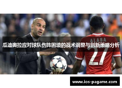 瓜迪奥拉应对球队伤阵困境的战术调整与创新策略分析 瓜迪奥拉应对球队伤阵困境的战术调整与创新策略分析