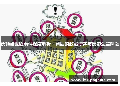 沃顿被驱逐事件深度解析:背后的政治博弈与历史遗留问题 沃顿被驱逐事件深度解析:背后的政治博弈与历史遗留问题