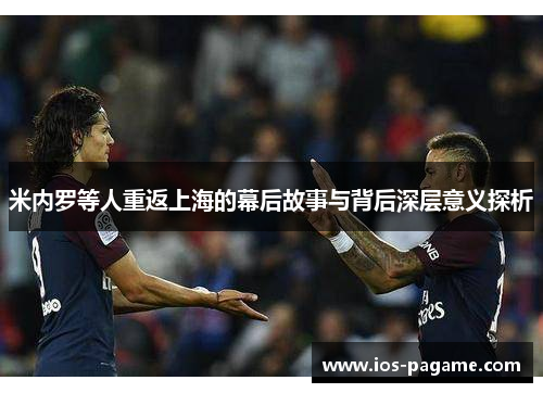 米内罗等人重返上海的幕后故事与背后深层意义探析 米内罗等人重返上海的幕后故事与背后深层意义探析