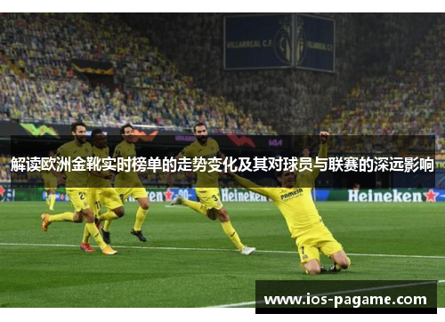 解读欧洲金靴实时榜单的走势变化及其对球员与联赛的深远影响 解读欧洲金靴实时榜单的走势变化及其对球员与联赛的深远影响