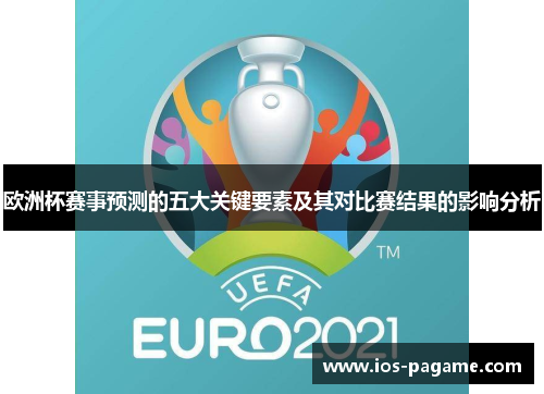 欧洲杯赛事预测的五大关键要素及其对比赛结果的影响分析 欧洲杯赛事预测的五大关键要素及其对比赛结果的影响分析