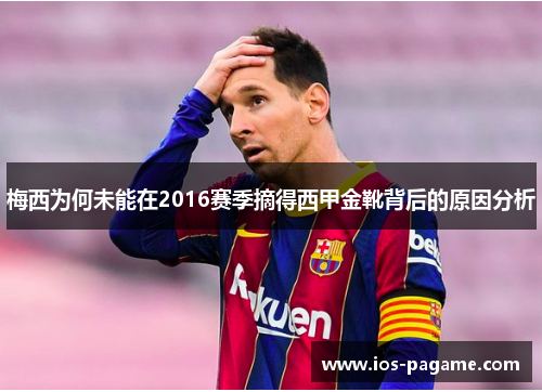 梅西为何未能在2016赛季摘得西甲金靴背后的原因分析 梅西为何未能在2016赛季摘得西甲金靴背后的原因分析