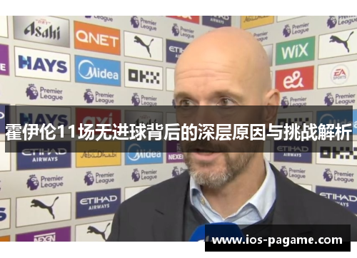 霍伊伦11场无进球背后的深层原因与挑战解析 霍伊伦11场无进球背后的深层原因与挑战解析