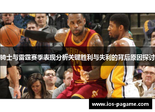 骑士与雷霆赛季表现分析关键胜利与失利的背后原因探讨 骑士与雷霆赛季表现分析关键胜利与失利的背后原因探讨