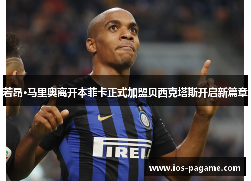 若昂·马里奥离开本菲卡正式加盟贝西克塔斯开启新篇章